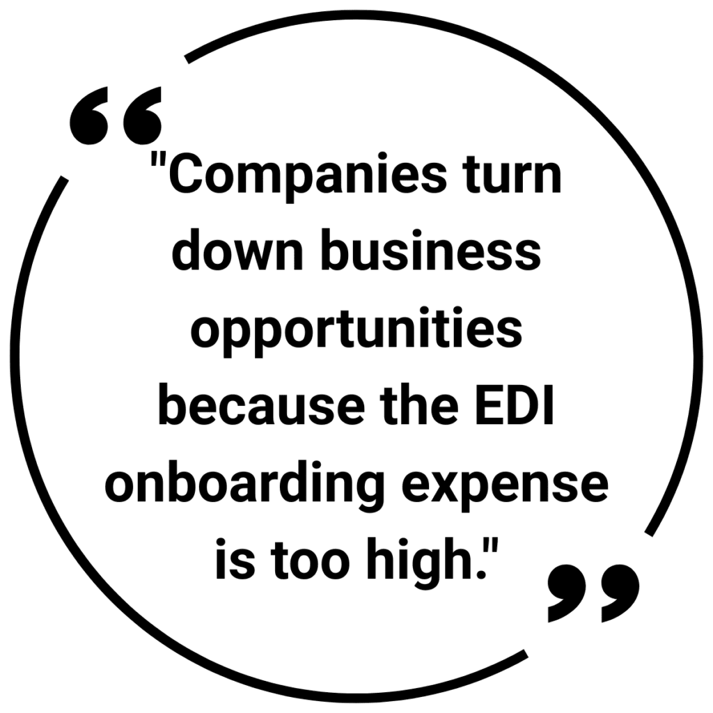 Quote highlight: Companies turn down business opportunities because the EDI onboarding expense is too high - modern EDI solutions blog.